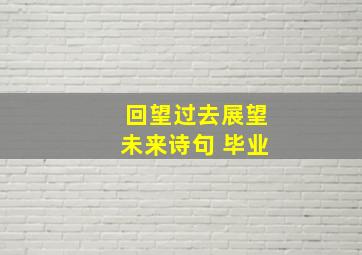 回望过去展望未来诗句 毕业